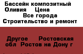 Бассейн композитный  “Оливия“ › Цена ­ 320 000 - Все города Строительство и ремонт » Другое   . Ростовская обл.,Ростов-на-Дону г.